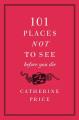 101 Places Not to See Before You Die by Catherine Price. 