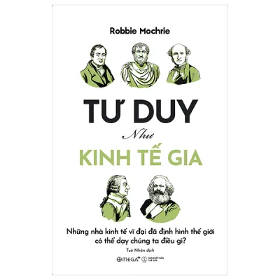 Fahasa - Sách - Tư Duy Như Kinh Tế Gia - Những Nhà Kinh Tế Vĩ Đại Đã Định Hình Thế Giới Có Thể Dạy Chúng Ta Điều Gì?