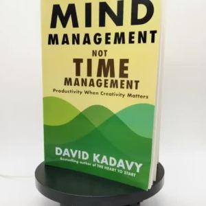 Mind Management Not Time Management: Productivity When Creativity Matters by David Kadavy