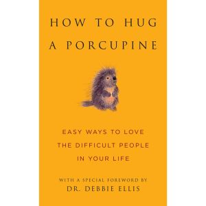 How to Hug a Porcupine: Easy Ways to Love the Difficult People in Your Life by Dr. Debbie Joffe Ellis Communication & Relationship Book