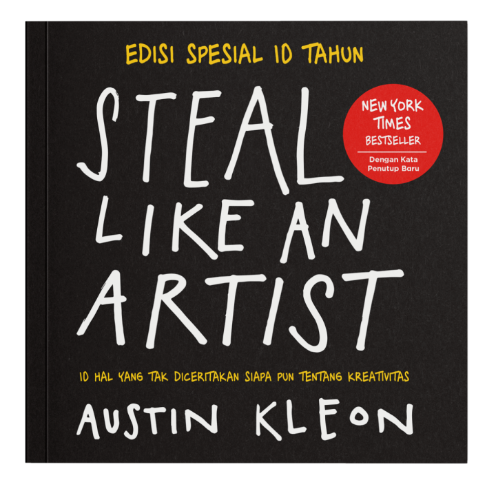Steal Like an Artist (Edisi Spesial 10 Tahun) - 10 Hal yang Tak Diceritakan Siapa pun tentang Kreativitas - Austin Kleon