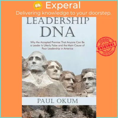 Leadership DNA : Why the Accepted Premise That Anyone Can Be a Leader Is Utterly Fa by Paul Okum (US edition paperback)