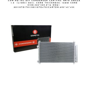 CON-HD-16C-037 CONDENSER CARTYPE: BRIO AMAZE 1.2 (L12B3)2013- CORE THICKNESS: 16mm CORE SIZE:585*329.8*16 OEM:80110TG1T01/80110TG4T01CARTON:695*45*425