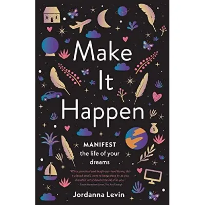 Make It Happen: Manifest the Life of Your Dreams