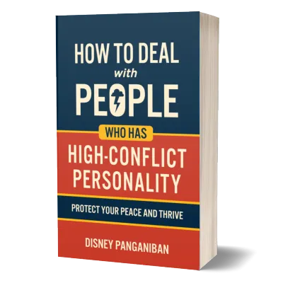 HOW TO DEAL WITH PEOPLE WHO HAS HIGH-CONFLICT PERSONALITY: Protect Your Peace by Disney Panganiban