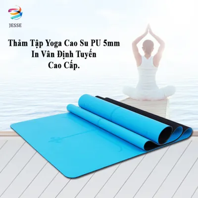 Thảm Tập Yoga Định Tuyến Caosu PU Mât Độ Cao 5mm Chống Trơn Trượt Thấm Mồ Hôi Độ Đàn Hồi Cao. Chính Hãng JESSE.