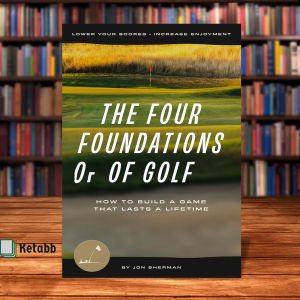 The Four Foundations of Golf: How to Build a Game That Lasts a Lifetime by Jon Sherman [Paperback]