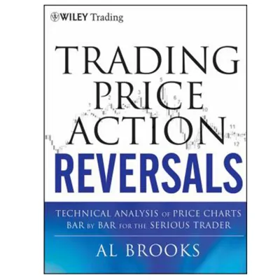 Trading Price Action Reversals: Technical Technical Analysis of Price Charts Bar by Bar for the Serious Trader