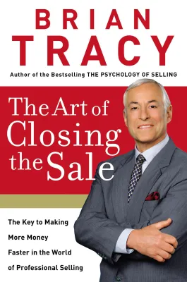 The Art of Closing The Sale: The Key To Making More Money Faster in the World of Professional Selling By Brian Tracy Paperback