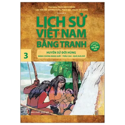 Lịch Sử Việt Nam Bằng Tranh 03 - Huyền Sử Đời Hùng: Bánh Chưng Bánh Giầy Trầu Cau Quả Dưa Đỏ (Tái Bản)