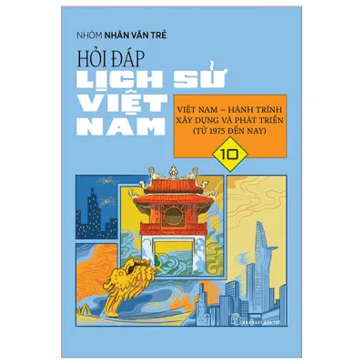 Fahasa - Hỏi Đáp Lịch Sử Việt Nam - Tập 10 - Việt Nam-Hành Trình Xây Dựng Và Phát Triển (Từ 1975 Đến Nay)