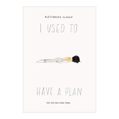 I Used to Have a Plan: But Life Had Other Ideas by Alessandra Olanow