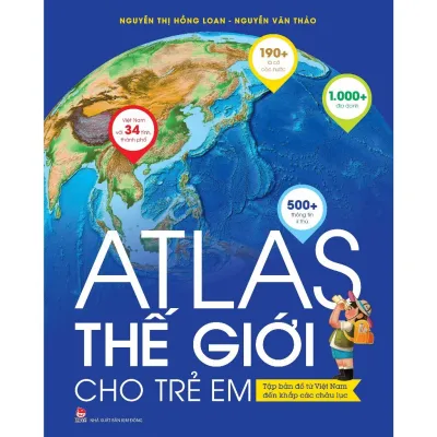 Sách - Atlas Thế Giới Cho Trẻ Em: Tập Bản Đồ Từ Việt Nam Đến Khắp Các Châu Lục