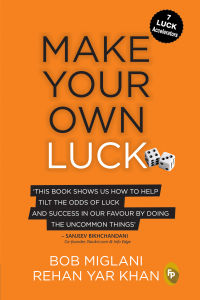 Make Your Own Luck: How to Increase Your Odds of Success in Sales Startups Corporate Career and Life by Bob Miglani & Rehan Yar Khan