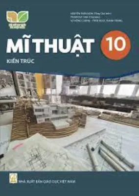 Sách giáo khoa Mĩ Thuật 10- Kiến trúc- Kết Nối Tri Thức Với Cuộc Sống (Kèm nilon bọc sách)