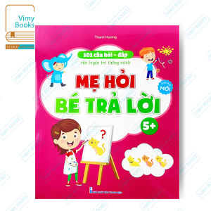 Sách - 101 Câu Hỏi Đáp Rèn Trí Thông Minh - Mẹ Hỏi Bé Trả Lời Cho Bé 5-6 Tuổi