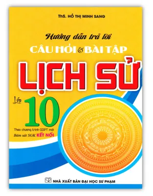 Sách - Hướng Dẫn Trả Lời Câu Hỏi Và Bài Tập Lịch Sử 10 (Bám Sát SGK Kết Nối)
