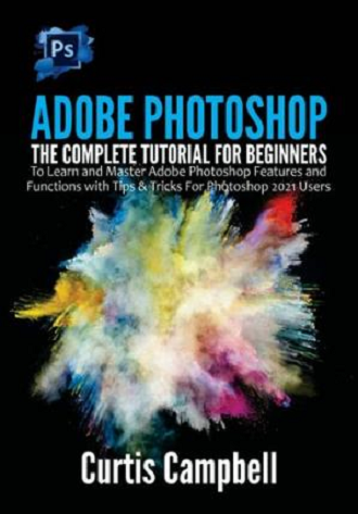 Adobe Photoshop: The Complete Tutorial for Beginners to Learn and ...