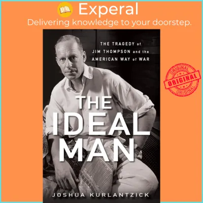 The Ideal Man : The Tragedy of Jim Thompson and the American Way of War by Joshua Kurlantzick (UK edition hardcover)