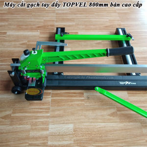 Máy Cắt Gạch Tay Đẩy Cao Cấp TOPVEL 800-E300 - Máy Cắt Gạch Men Gạch Ốp Lát Chiều Dài Cắt Gạch 80cm - Tặng Lưỡi Cắt Sơ Cua