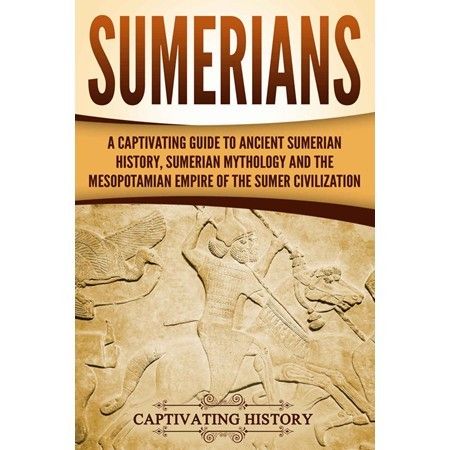Sumerians: A Captivating Guide to Ancient Sumerian History, Sumer