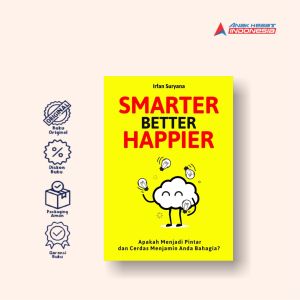 Smarter Better Happier : Apakah menjadi pintar dan cerdas menjamin Anda bahagia? - Irfan Suryana