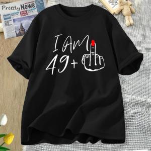 I Am 49+ Middle Finger T-shirt Ladies 50th Birthday Party T Shirt Funny O Neck Tees Womens Graphic T Shirts Woman Clothes