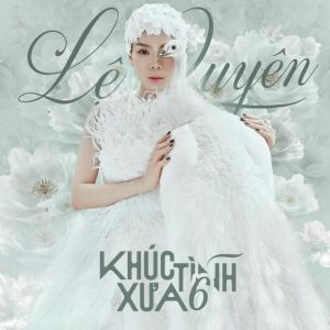 CD : Lệ Quyên : Khúc Tình Xưa 6 : 15 Bài Hát LossLess (mới nhất 07/2025)