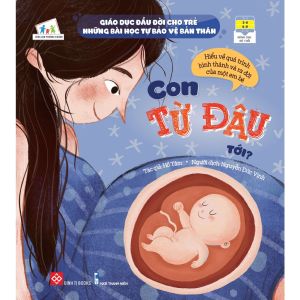 Sách - Giáo Dục Đầu Đời Cho Trẻ - Những Bài Học Tự Bảo Vệ Bản Thân - Con Từ Đâu Tới?