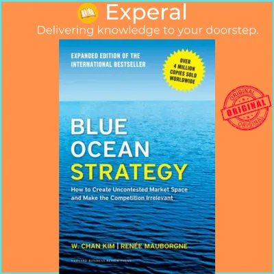 Blue Ocean Strategy Expanded Edition : How to Create Uncontested by W. Chan KimRen&eacutee Mauborgne (US edition hardcover)