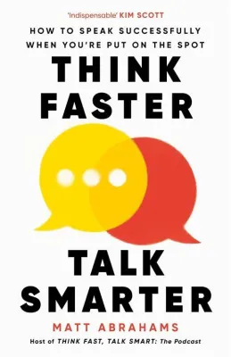 Think Faster Talk Smarter - How to Speak Successfully When Youre Put on the S by Matt Abrahams (UK edition paperback)