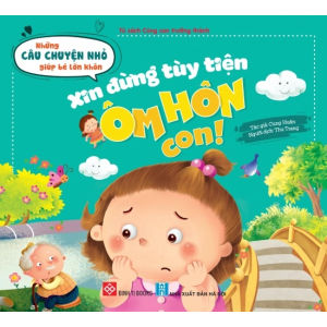 Sách - Những Câu Chuyện Nhỏ Giúp Bé Lớn Khôn - Xin Đừng Tùy Tiện Ôm Hôn Con
