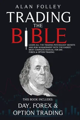 Trading The Bible: Learn All The Trading Psychology Secrets And Risk Management With The Easiest Most Complete Manual For Day Forex & Option Trading