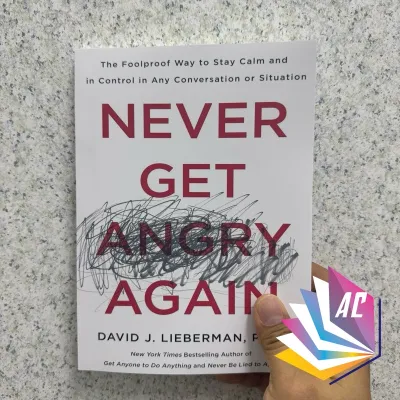 Never Get Angry Again: The Foolproof Way to Stay Calm and in Control in Any Conversation or Situation - Self Help