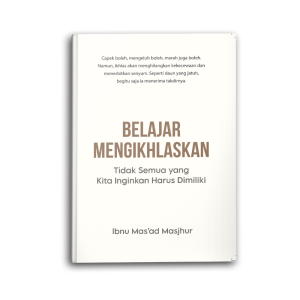 Buku Motivasi Islam Islami Belajar Mengikhlaskan Tidak Semua Yang Kita inginkan Harus Dimiliki Untuk Muslim Dan Muslimah