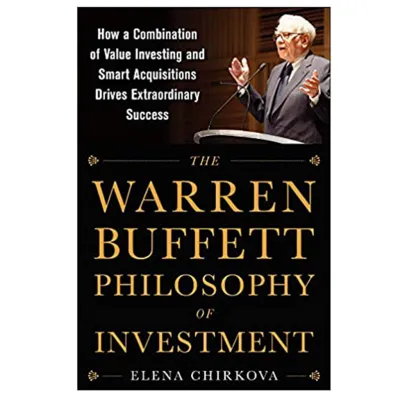 The Warren Buffett Philosophy of Investment: How a Combination of Value Investing and Smart Acquisitions Drives Extraordinary Success