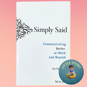 Simply Said: Communicating Better at Work and Beyond By Jay Sullivan