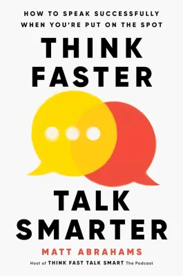 Think Faster Talk Smarter: How to Speak Successfully When Youre Put on the Spot by Matt Abrahams 迅思巧言 思考更快说话更聪明