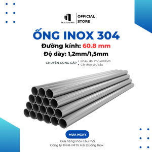 Ống inox tròn 304 phi 60.8 mm Độ dày 1.0mm/ 1.2 mm/1.5 mm chiều dài 1m/1m2/1m5