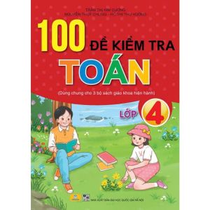 Sách - 100 Đề Kiểm Tra Toán 4 - Dùng Chung Cho 3 Bộ Sách Giáo Khoa Hiện Hành - ndbooks