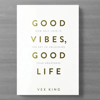 Good Vibes Good Life: How Self-Love Is the Key to Unlocking Your Greatness by Vex King