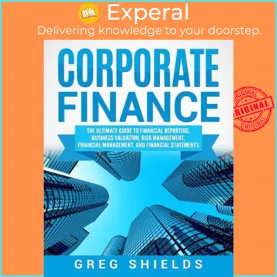 Corporate Finance : The Ultimate Guide to Financial Reporting Business Valuatio by Greg Shields (US edition paperback)