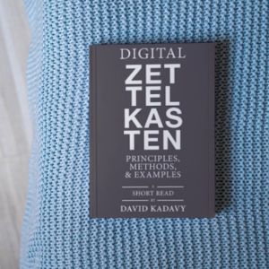 Digital Zettelkasten: Principles Methods & Examples by David Kadavy