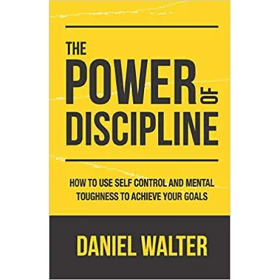 EBOOK The Power of Discipline How to Use Self Control and Mghness to Achieve Your Goals by Daniel Walter [Full Version]