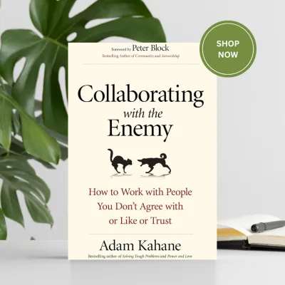 Collaborating with the Enemy: How to Work with People You Dont Agree with or Like or Trust