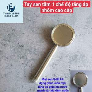 TAY SEN TẮM 1 CHẾ ĐỘ TĂNG ÁP – NHÔM CAO CẤP PHUN NƯỚC MẠNH BỀN BỈ VỚI THỜI GIAN