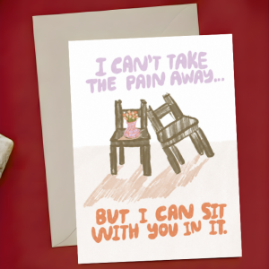 Empathy Greeting Card - I Cant Take the Pain Away But I Can Sit With You | A6 Encouragement Support Card