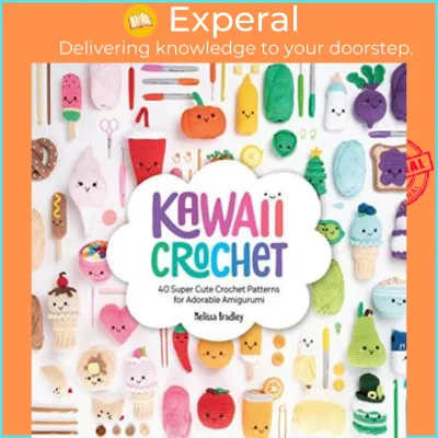 Kawaii Crochet: 40 super cute crochet patterns for adorable amigurumi : 40 su by Melissa Bradley (UK edition paperback)