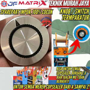 JF MATRIX Kenop Knob Putar Pengatur Suhu Knop Kenob Tombol Putaran Atur Temperatur Mesin Cup Sealer D8 D1 Ossel Mollar Powerpack Suku Cadang Mesin Cup Sealer Minuman Cupsealer Getra Advance