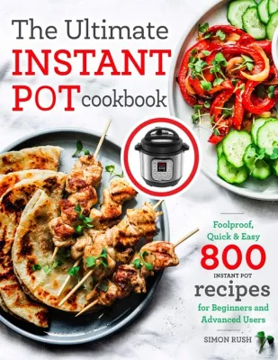 The Ultimate Instant Pot cookbook: Foolproof Quick & Easy 800 Instant Pot Recipes for Beginners and Advanced Users